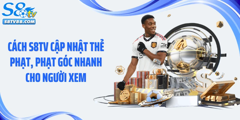 Cách S8TV cập nhật thẻ phạt, phạt góc nhanh cho người xem