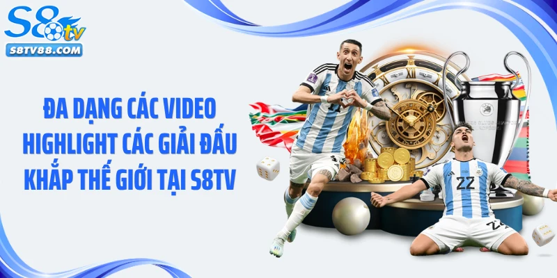 Đa dạng các video highlight các giải đấu khắp thế giới tại S8TV