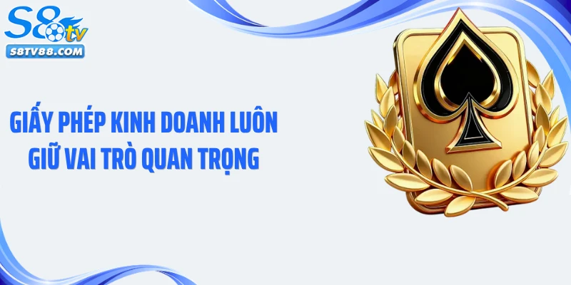Giấy phép kinh doanh luôn giữ vai trò quan trọng
