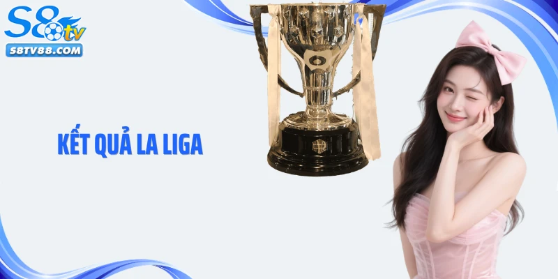 Kết Quả La Liga: Cập Nhật Tỷ Số Bóng Đá Tại S8TV Nhanh Nhất