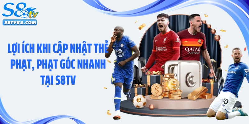 Lợi ích khi cập nhật thẻ phạt, phạt góc nhanh tại S8TV