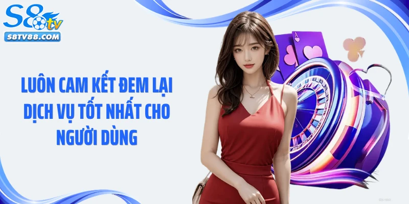 Luôn cam kết đem lại dịch vụ tốt nhất cho người dùng