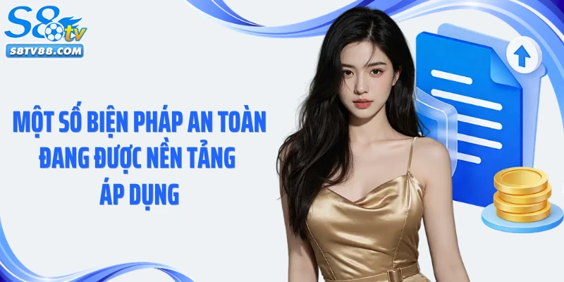 Một số biện pháp an toàn đang được nền tảng áp dụng
