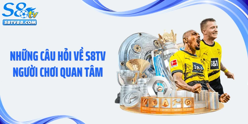 Những câu hỏi về S8TV người chơi quan tâm