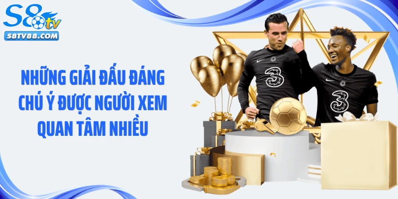 Những giải đấu đáng chú ý được người xem quan tâm nhiều