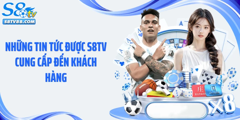 Những tin tức được S8TV cung cấp đến khách hàng