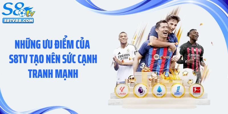 Những ưu điểm của S8TV tạo nên sức cạnh tranh mạnh
