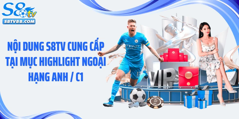 Nội dung S8TV cung cấp tại mục highlight Ngoại Hạng Anh / C1