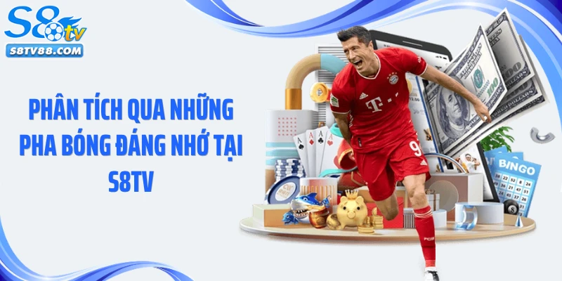 Phân tích qua những pha bóng đáng nhớ tại S8TV
