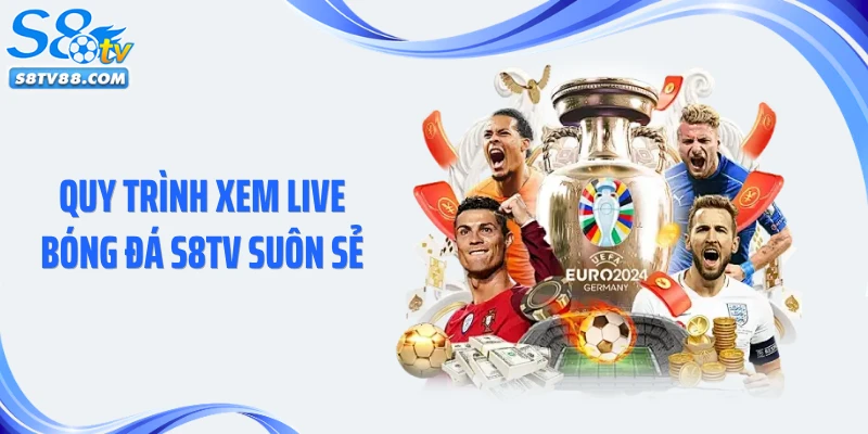 Quy trình xem live bóng đá S8TV suôn sẻ