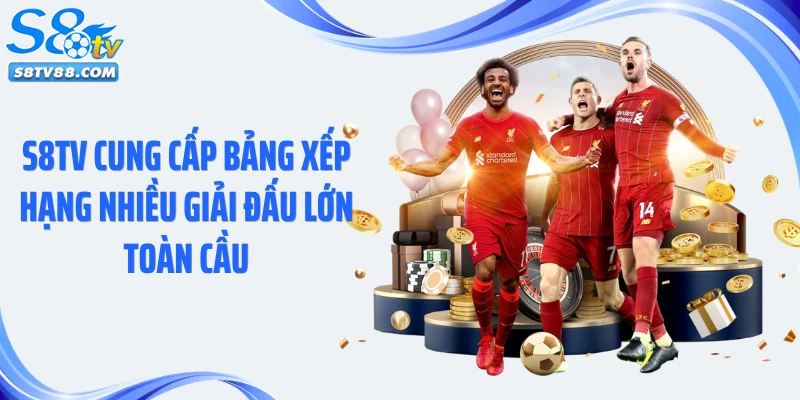 S8TV cung cấp bảng xếp hạng nhiều giải đấu lớn toàn cầu
