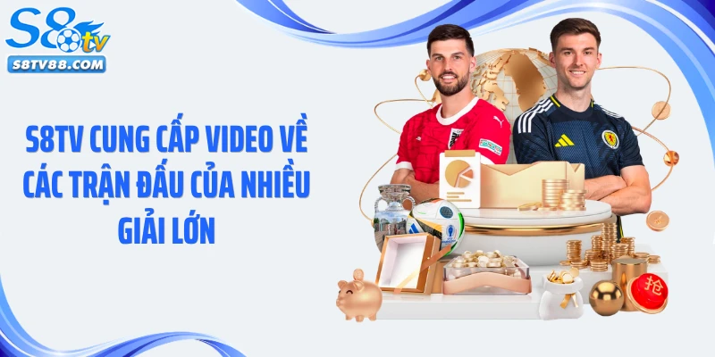 S8TV cung cấp video về các trận đấu của nhiều giải lớn