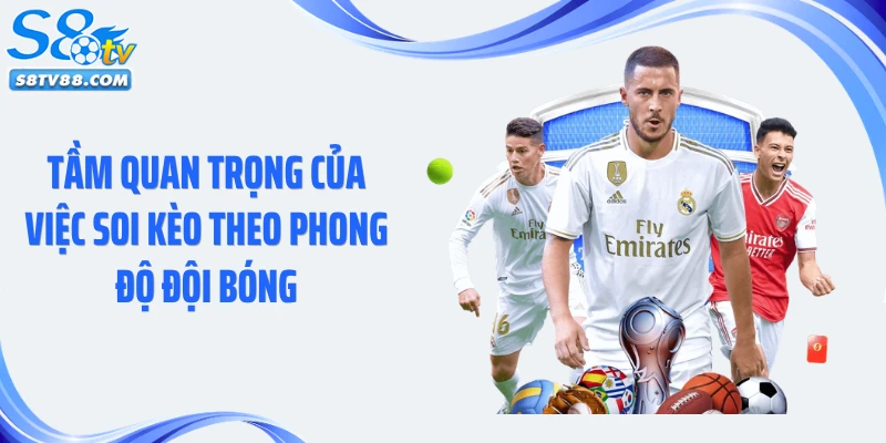 Tầm quan trọng của việc soi kèo theo phong độ đội bóng