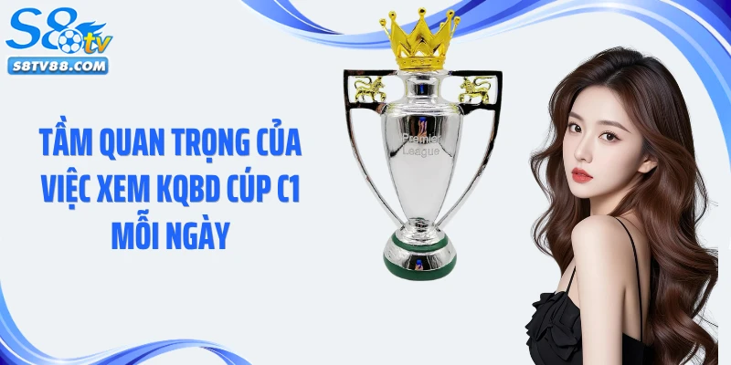 Tầm quan trọng của việc xem KQBD Cúp C1 mỗi ngày