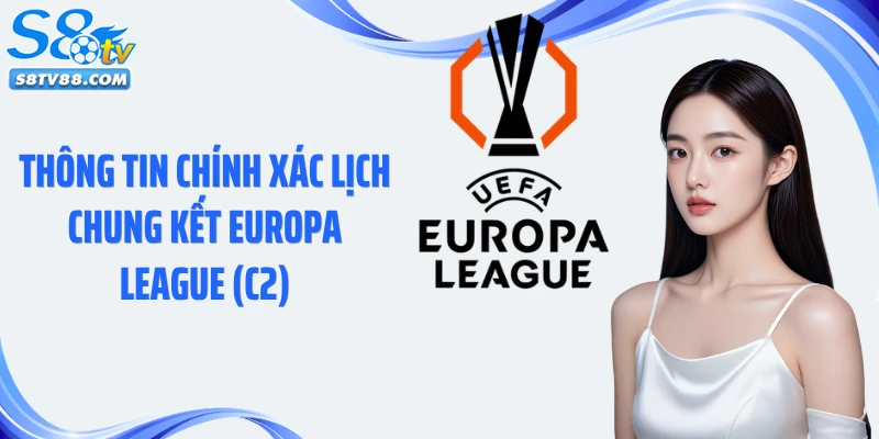Thông tin chính xác lịch chung kết Europa League (C2)