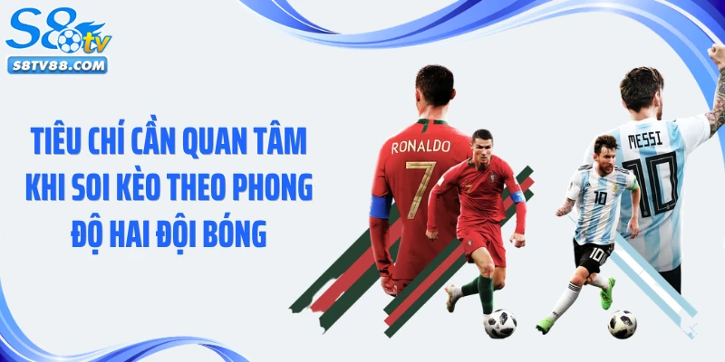 Tiêu chí cần quan tâm khi soi kèo theo phong độ hai đội bóng