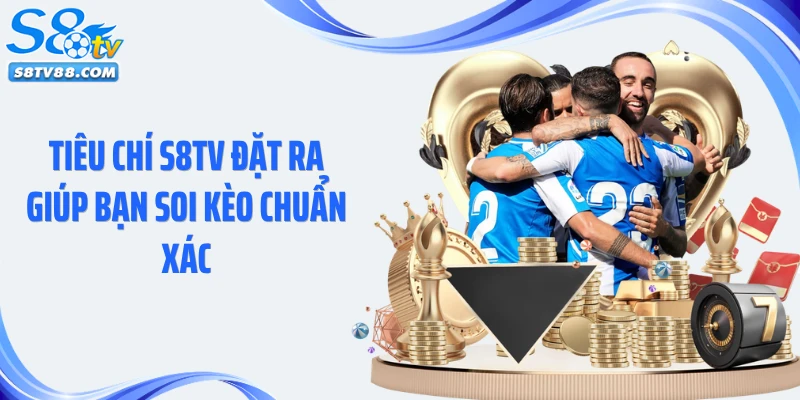 Tiêu chí S8TV đặt ra giúp bạn soi kèo chuẩn xác