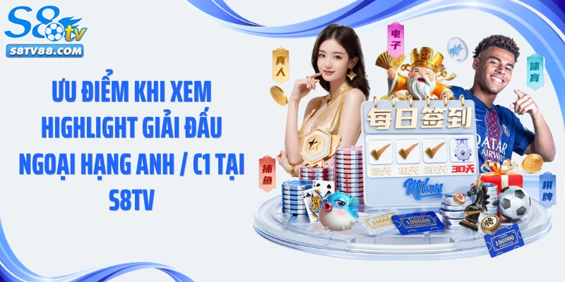 Ưu điểm khi xem highlight giải đấu Ngoại Hạng Anh / C1 tại S8TV