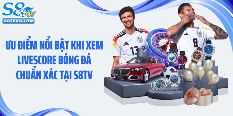 Ưu điểm nổi bật khi xem livescore bóng đá chuẩn xác tại S8TV