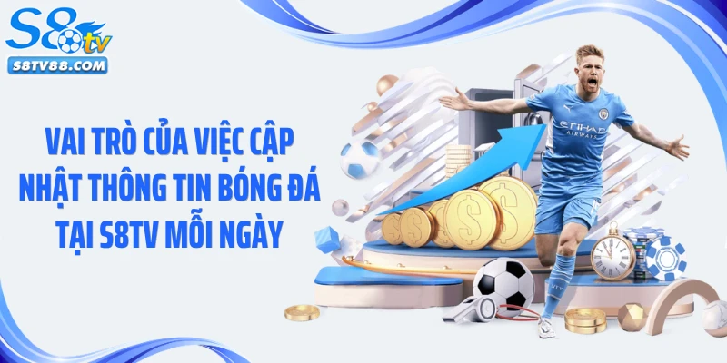 Vai trò của việc cập nhật thông tin bóng đá tại S8TV mỗi ngày