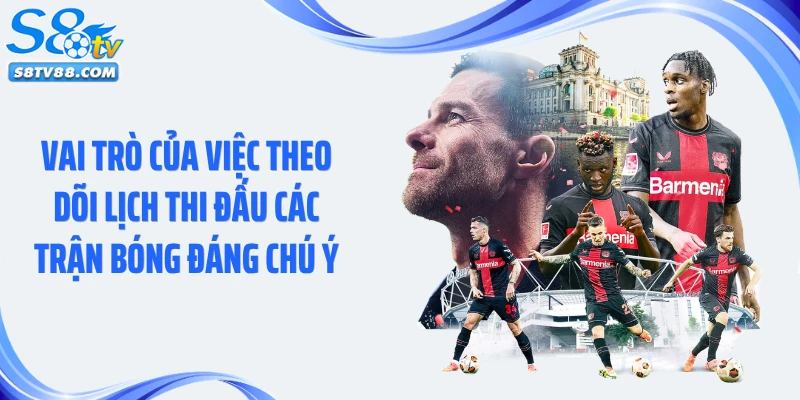 Vai trò của việc theo dõi lịch thi đấu các trận bóng đáng chú ý