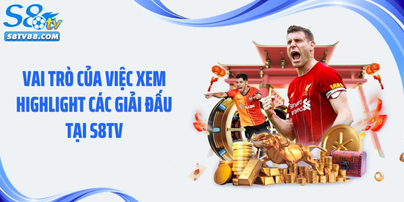 Vai trò của việc xem highlight các giải đấu tại S8TV