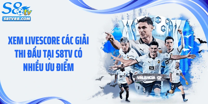 Xem livescore các giải thi đấu tại S8TV có nhiều ưu điểm